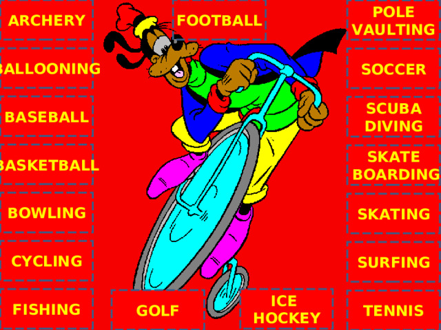 ARCHERY FOOTBALL POLE VAULTING BALLOONING SOCCER BASEBALL SCUBA DIVING BASKETBALL SKATE  BOARDING BOWLING SKATING C CYCLING SURFING ICE HOCKEY FISHING GOLF TENNIS NEXT 