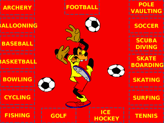 FOOTBALL ARCHERY POLE VAULTING C BALLOONING SOCCER BASEBALL SCUBA DIVING BASKETBALL SKATE  BOARDING BOWLING SKATING CYCLING SURFING ICE HOCKEY FISHING GOLF TENNIS NEXT 