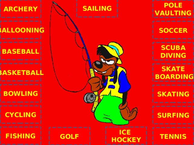 SAILING ARCHERY POLE VAULTING BALLOONING SOCCER BASEBALL SCUBA DIVING BASKETBALL SKATE  BOARDING C BOWLING SKATING CYCLING SURFING ICE HOCKEY FISHING GOLF TENNIS NEXT 