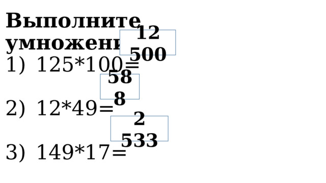 Выполните умножение: 125*100= 12*49= 149*17= 12 500 588 2 533 