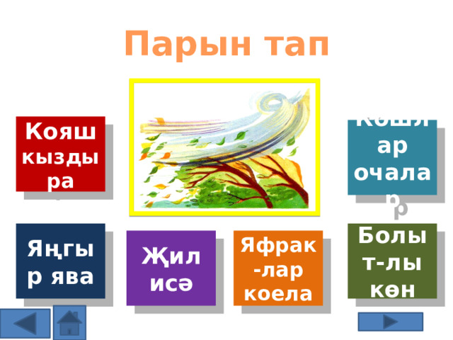 Парын тап Кояш кыздыра Кошлар очалар Яңгыр ява Болыт-лы көн Җил исә Яфрак-лар коела Р 