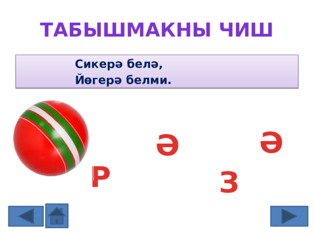 Табышмакны чиш Сикерә белә, Йөгерә белми. ТӘ Ә Ә Р З 