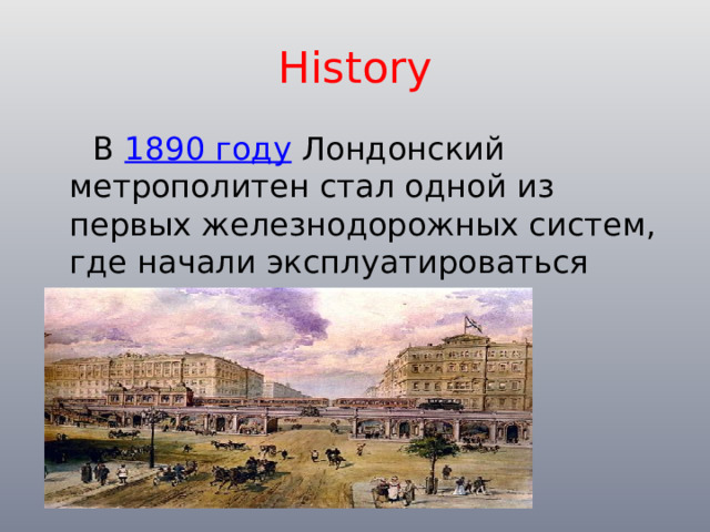 History  В 1890 году Лондонский метрополитен стал одной из первых железнодорожных систем, где начали эксплуатироваться поезда на электротяге 