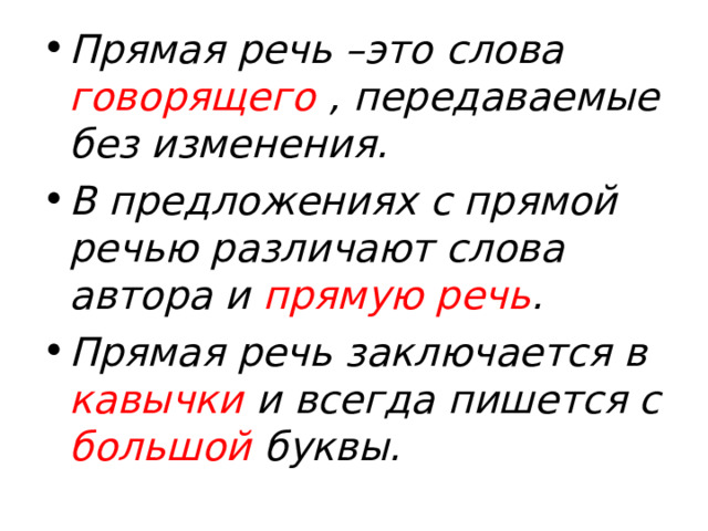 Прямая речь –это слова говорящего , передаваемые без изменения.   В предложениях с прямой речью различают слова автора и прямую речь .   Прямая речь заключается в кавычки и всегда пишется с большой буквы.   