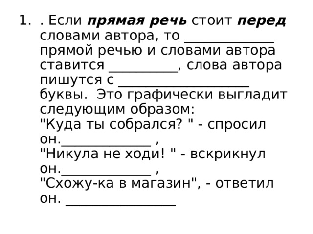 . Если прямая речь  стоит перед словами автора, то _____________ прямой речью и словами автора ставится __________, слова автора пишутся с ___________________ буквы. Это графически выгладит следующим образом:   