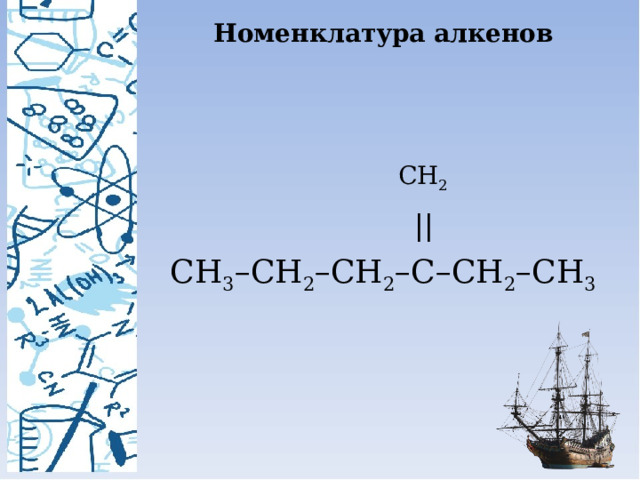 Номенклатура алкенов  СН 2   || СН 3 –СН 2 –СН 2 –С–СН 2 –СН 3 