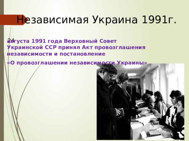 Независимая Украина 1991г. 24 августа 1991 года Верховный Совет Украинской ССР принял Акт провозглашения независимости и постановление «О провозглашении независимости Украины» 
