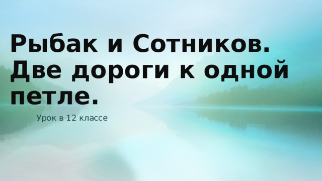 Рыбак и Сотников. Две дороги к одной петле. Урок в 12 классе 