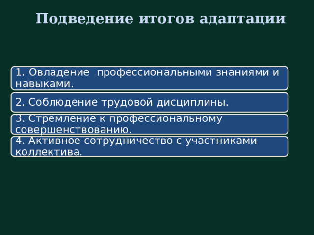 Подведение итогов адаптации 1. Овладение профессиональными знаниями и навыками. 2. Соблюдение трудовой дисциплины. 3. Стремление к профессиональному совершенствованию. 4. Активное сотрудничество с участниками коллектива. Далее новый сотрудник начнёт активно включаться в работу и взаимодействовать с коллегами. При этом руководство оказывает поддержку и регулярно проводит оценку эффективности его работы. Признаками успешной адаптации являются: овладение необходимыми профессиональными знаниями и навыками (выполнение манипуляций, требований инфекционной безопасности); неукоснительное выполнение требований трудовой дисциплины; появление интереса к организации и к своей работе, ощущения связи с профессией и, как следствие - стремление к профессиональному совершенствованию, росту и развитию; и ещё один признак – это успешное вхождение в коллектив, выстраивание отношений с коллегами, ощущение психологического комфорта.   10 