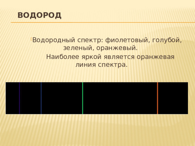 Водород Водородный спектр: фиолетовый, голубой, зеленый, оранжевый.  Наиболее яркой является оранжевая линия спектра. 