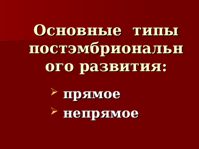 Основные типы постэмбрионального развития:  прямое   непрямое 