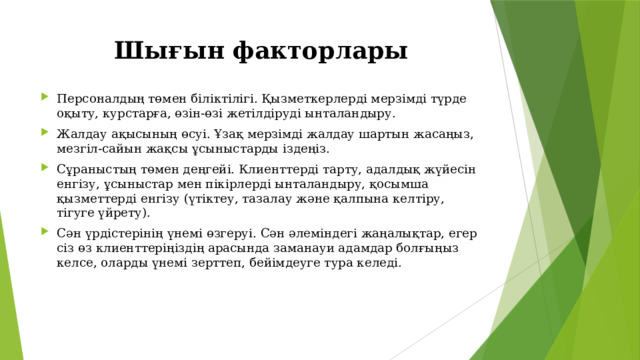 Шығын факторлары Персоналдың төмен біліктілігі. Қызметкерлерді мерзімді түрде оқыту, курстарға, өзін-өзі жетілдіруді ынталандыру. Жалдау ақысының өсуі. Ұзақ мерзімді жалдау шартын жасаңыз, мезгіл-сайын жақсы ұсыныстарды іздеңіз. Сұраныстың төмен деңгейі. Клиенттерді тарту, адалдық жүйесін енгізу, ұсыныстар мен пікірлерді ынталандыру, қосымша қызметтерді енгізу (үтіктеу, тазалау және қалпына келтіру, тігуге үйрету). Сән үрдістерінің үнемі өзгеруі. Сән әлеміндегі жаңалықтар, егер сіз өз клиенттеріңіздің арасында заманауи адамдар болғыңыз келсе, оларды үнемі зерттеп, бейімдеуге тура келеді. 