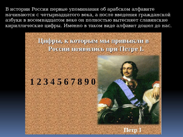 В истории России первые упоминания об арабском алфавите начинаются с четырнадцатого века, а после введения гражданской азбуки в восемнадцатом веке он полностью вытесняет славянские кириллические цифры. Именно в таком виде алфавит дошел до нас. 