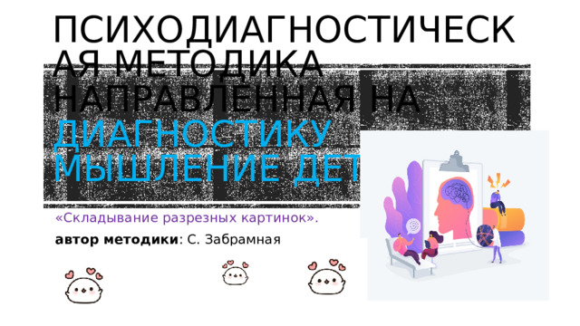 Психодиагностическая методика направленная на диагностику мышление детей «Складывание разрезных картинок». автор методики : С. Забрамная 