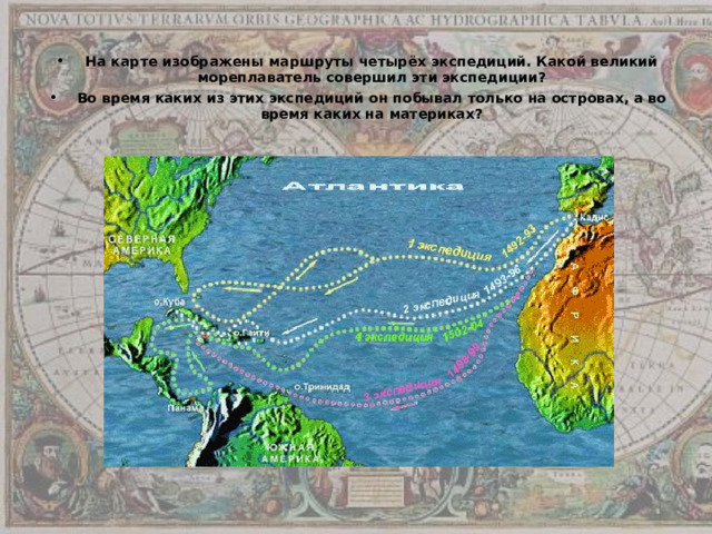 На карте изображены маршруты четырёх экспедиций. Какой великий мореплаватель совершил эти экспедиции? Во время каких из этих экспедиций он побывал только на островах, а во время каких на материках? 