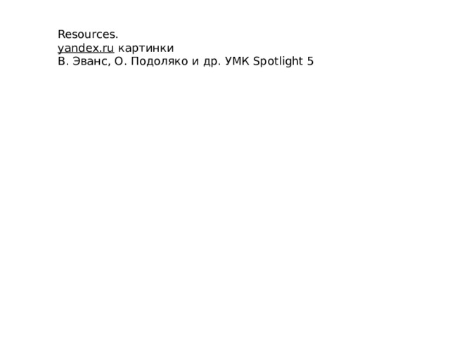 Resources. yandex.ru  картинки В. Эванс, О. Подоляко и др. УМК Spotlight 5 