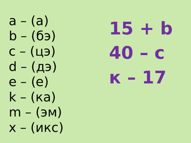 a – (a) b – (бэ) с – (цэ) d – (дэ) e – (e) k – (ка) m – (эм) x – (икс) 15 + b 40 – c к – 17 