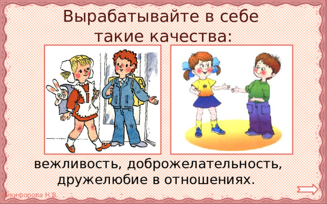 Вырабатывайте в себе  такие качества:  вежливость, доброжелательность, дружелюбие в отношениях. 