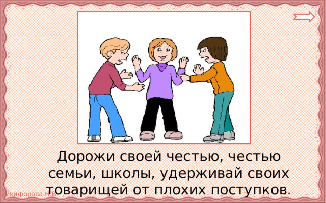  Дорожи своей честью, честью семьи, школы, удерживай своих товарищей от плохих поступков . 