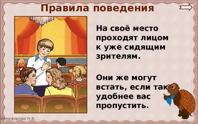 Правила поведения  На своё место проходят лицом к уже сидящим зрителям.   Они же могут встать, если так удобнее вас пропустить. 