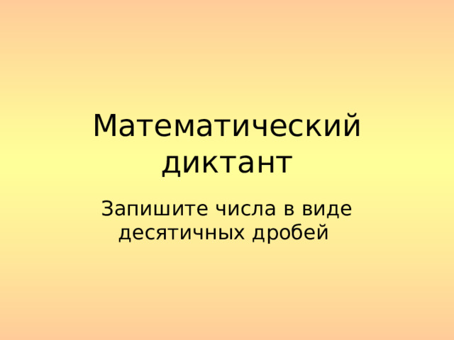 Математический диктант Запишите числа в виде десятичных дробей   