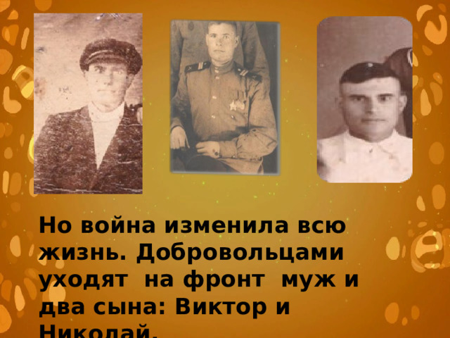Но война изменила всю жизнь. Добровольцами уходят на фронт муж и два сына: Виктор и Николай. 