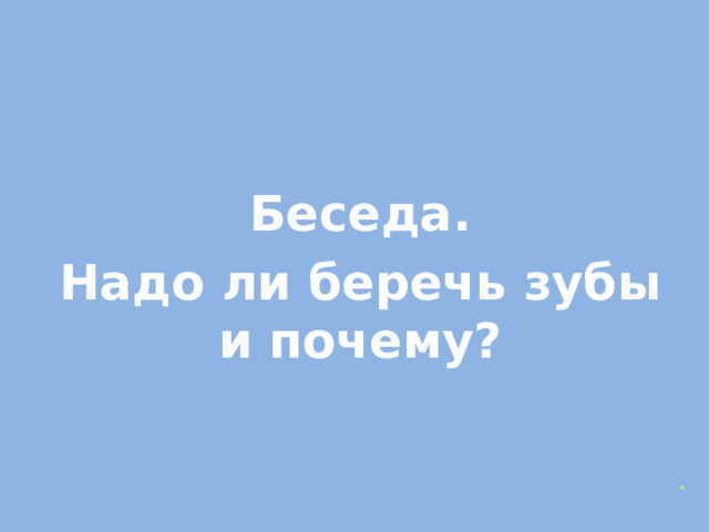 Беседа. Надо ли беречь зубы и почему? .  