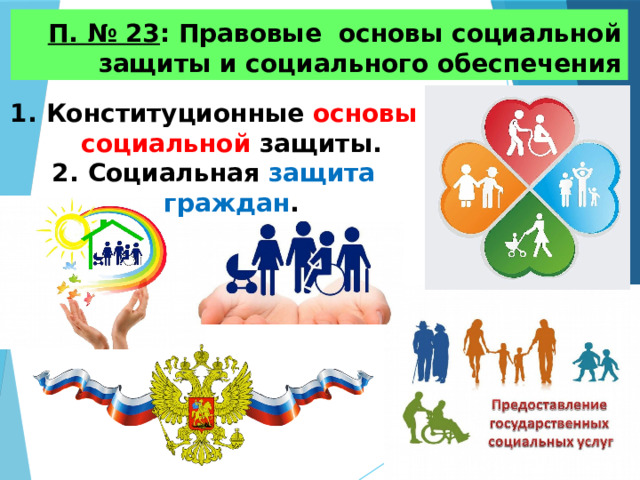 П. № 23 : Правовые основы социальной защиты и социального обеспечения Конституционные основы социальной защиты. Социальная защита граждан . 