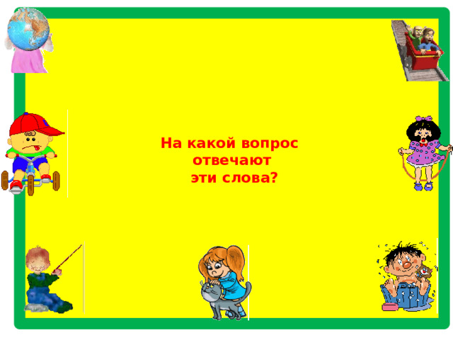           На какой вопрос  отвечают  эти слова?            