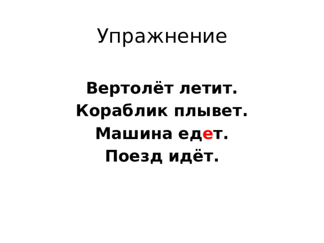 Упражнение Вертолёт летит. Кораблик плывет. Машина ед е т. Поезд идёт. 
