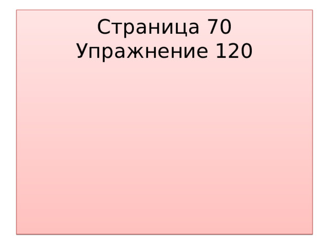 Страница 70  Упражнение 120         