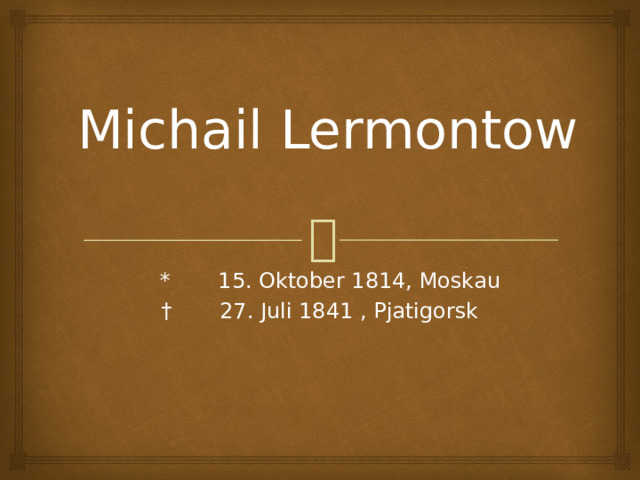 Michail Lermontow    * 15. Oktober 1814, Moskau †   27. Juli 1841 , Pjatigorsk 