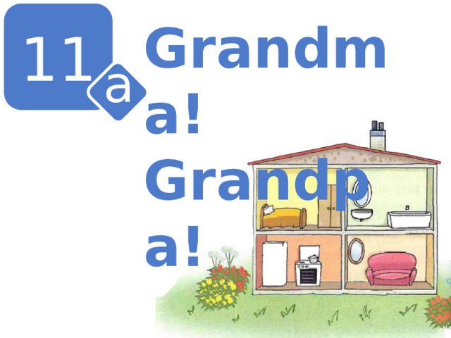 11 Grandma! Grandpa! a 