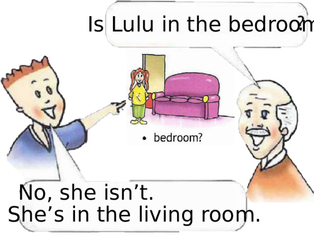 Is Lulu in the bedroom No, she isn’t. She’s in the living room. 