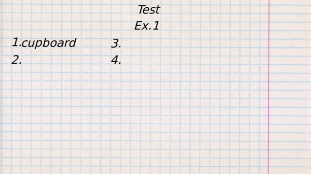 Test Ex.1 1. cupboard 3. 2. 4. 