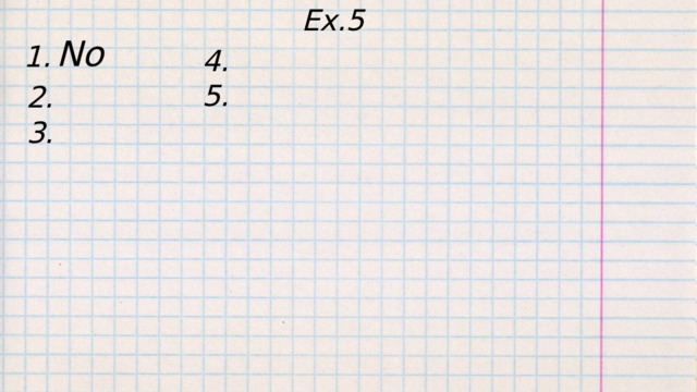 Ex.5 No 1. 4. 5. 2. 3. 