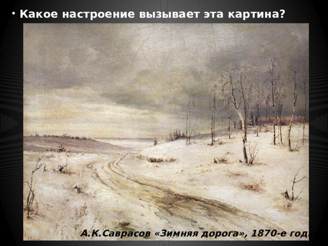  Какое настроение вызывает эта картина?   А.К.Саврасов «Зимняя дорога», 1870-е годы 