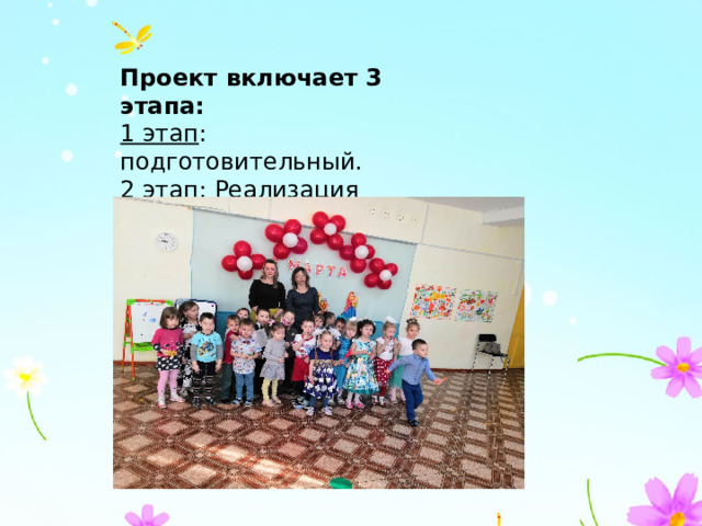 Проект включает 3 этапа: 1 этап : подготовительный. 2 этап: Реализация проекта 3 этап : Заключительный 