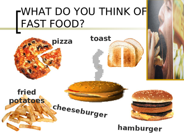 cheeseburger hamburger WHAT DO YOU THINK OF FAST FOOD? toast pizza fried potatoes 