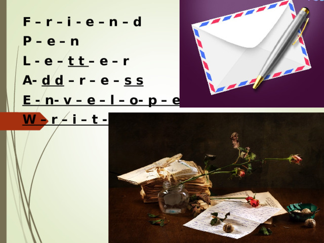 F – r – i - e – n – d P – e – n L - e – t t – e – r A- d d – r – e – s s E - n- v – e – l – o- p – e W – r – i – t - e 