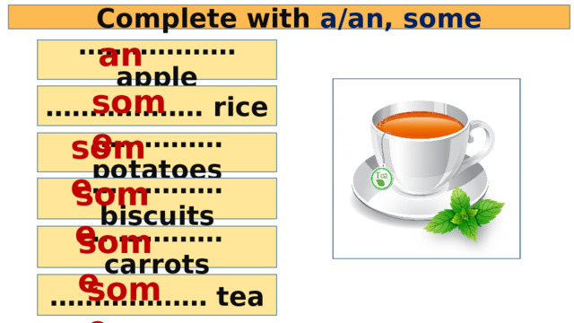 Complete with a/an, some an ……………… apple some ……………… rice some …………… potatoes some …………… biscuits some …………… carrots some ……………… tea 