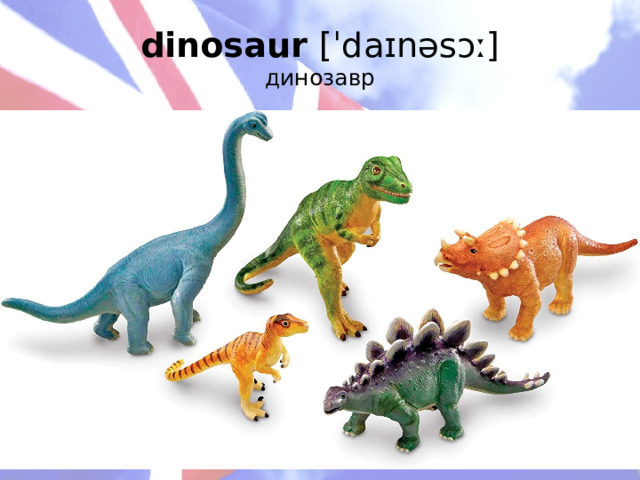 dinosaur [ˈdaɪnəsɔː]  динозавр   
