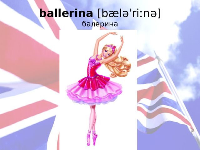 ballerina [bæləˈriːnə]  балерина   