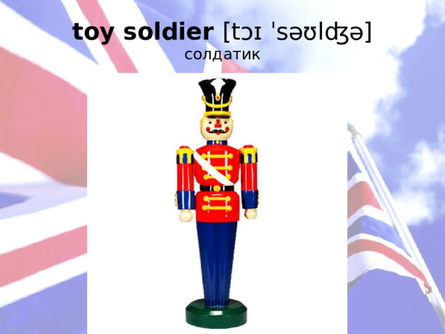 toy soldier [tɔɪ ˈsəʊlʤə]  солдатик   