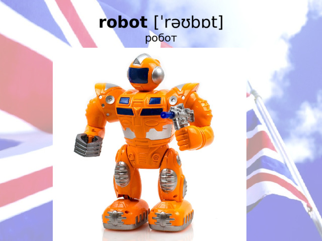 robot [ˈrəʊbɒt]  робот   