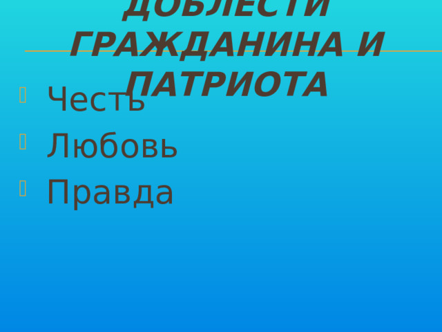 Доблести Гражданина и патриота  Честь  Любовь  Правда 