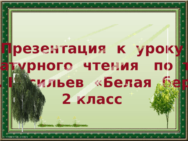 Презентация к уроку литературного чтения по теме :  С.А. Васильев «Белая берёза» 2 класс 