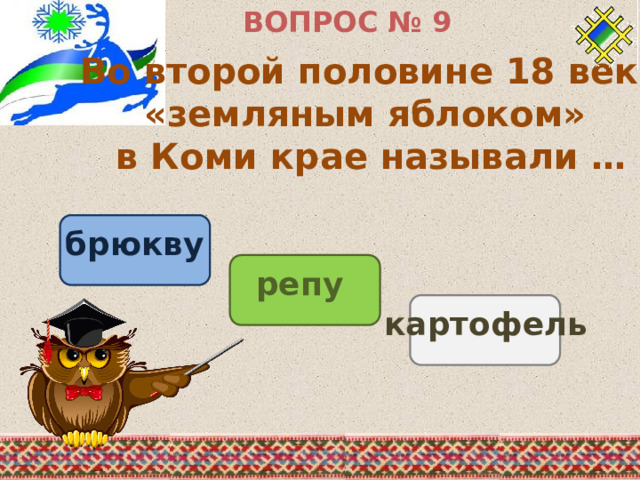 ВОПРОС № 9 Во второй половине 18 века «земляным яблоком» в Коми крае называли … брюкву репу картофель 