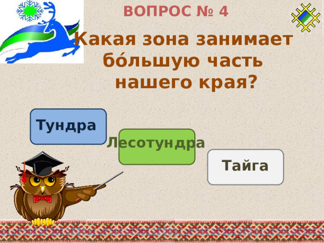 ВОПРОС № 4 Какая зона занимает бо́льшую часть нашего края? Тундра Лесотундра Тайга 