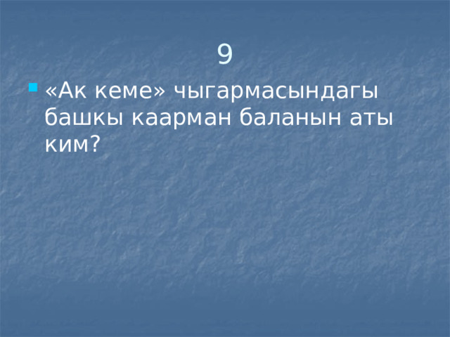 9 «Ак кеме» чыгармасындагы башкы каарман баланын аты ким? 